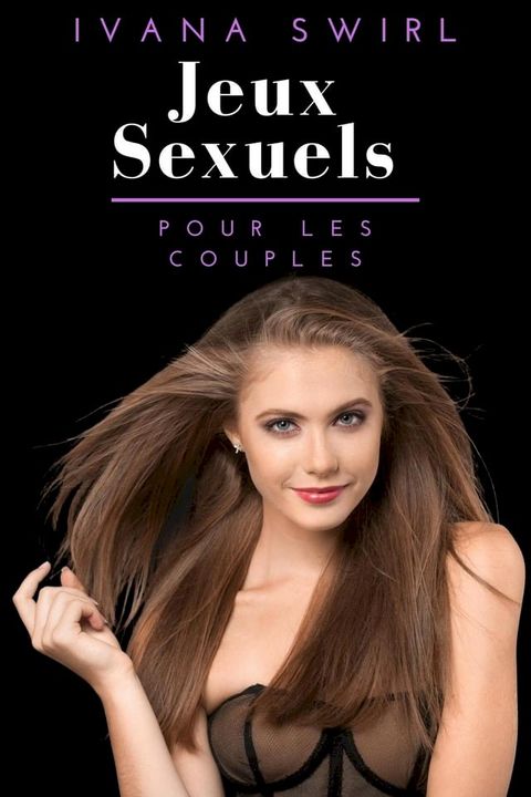 Jeux sexuels pour les couples: Un guide essentiel du sexe et des jeux coquins pour pimenter vos ébats amoureux et ne pas devenir esclave des routines, y compris les jeux de rôle et les jouets(Kobo/電子書)