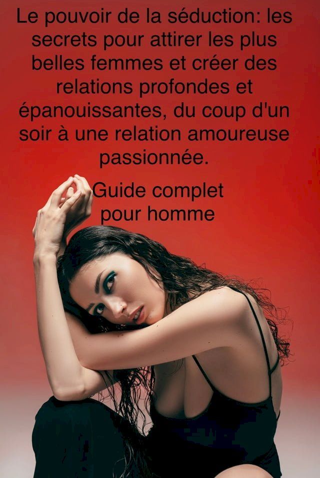  Le pouvoir de la s&eacute;duction: les secrets pour attirer les plus belles femmes et cr&eacute;er des relations profondes et &eacute;panouissantes, du coup d'un soir &agrave; une relation amoureuse passionn&eacute;e.(Kobo/電子書)