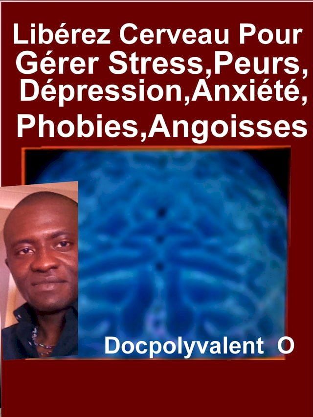  Libérez Cerveau Pour Gérer Stress,Peurs,Dépression,Anxiété, Phobies,Angoisses(Kobo/電子書)