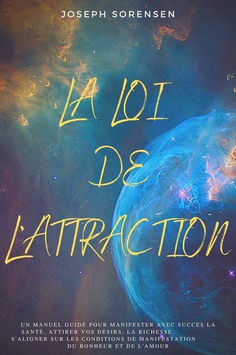 La loi de l'attraction: Un manuel guid&eacute; pour manifester avec succ&egrave;s la sant&eacute;, attirer vos d&eacute;sirs, la richesse, s'aligner sur les conditions de manifestation du bonheur et de l'amour.(Kobo/電子書)