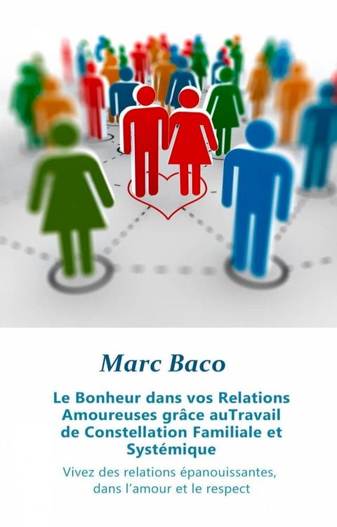 Le Bonheur dans vos Relations Amoureuses grâce au Travail de Constellation Familiale et Systémique(Kobo/電子書)