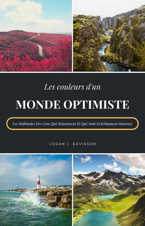 Les Couleurs D'Un Monde Optimiste: Les Habitudes Des Gens Qui Réussissent Et Qui Sont Extrêmement Heureux(Kobo/電子書)