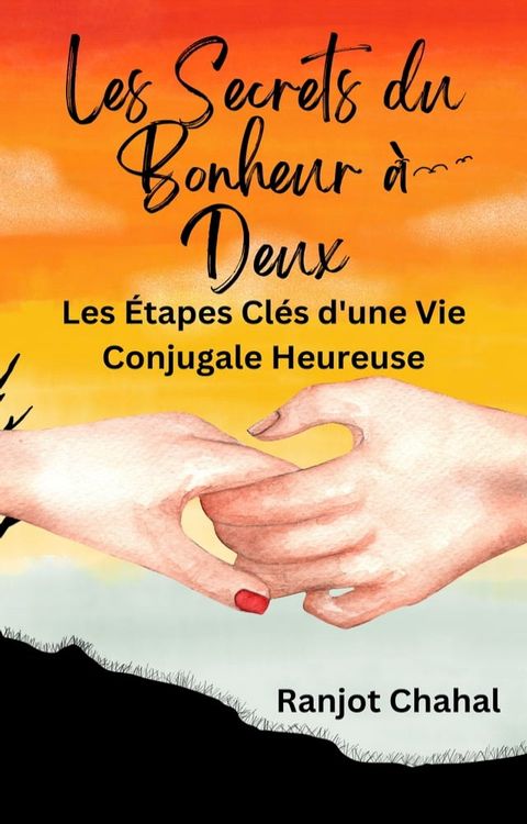 Les Secrets du Bonheur &agrave; Deux : Les &Eacute;tapes Cl&eacute;s d'une Vie Conjugale Heureuse(Kobo/電子書)