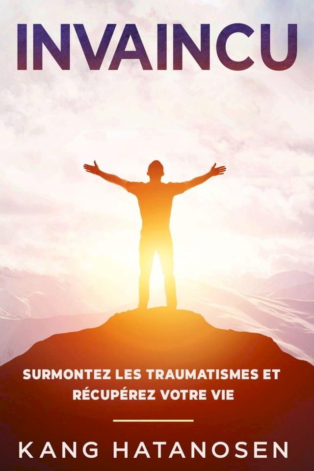  Invaincu: Surmontez les traumatismes et récupérez votre vie(Kobo/電子書)