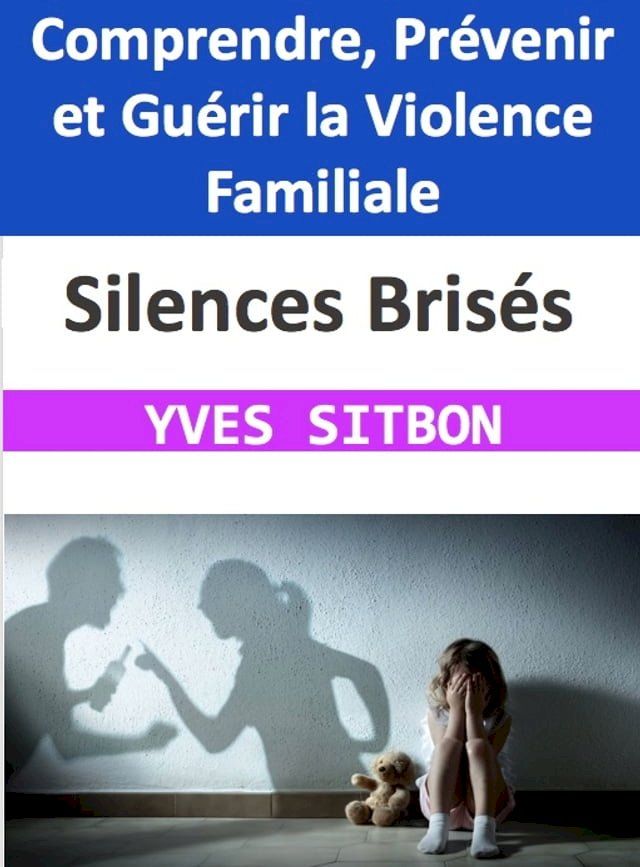  Silences Bris&eacute;s : Comprendre, Pr&eacute;venir et Gu&eacute;rir la Violence Familiale(Kobo/電子書)