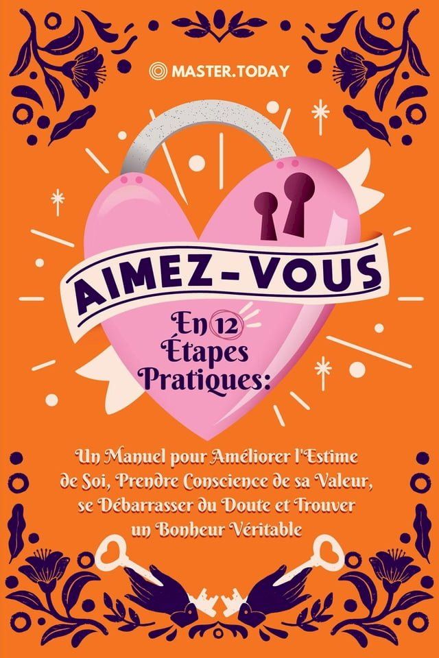  Aimez-Vous en 12 &Eacute;tapes Pratiques: Un Manuel pour Am&eacute;liorer l'Estime de Soi, Prendre Conscience de sa Valeur, se D&eacute;barrasser du Doute et Trouver un Bonheur V&eacute;ritable(Kobo/電子書)