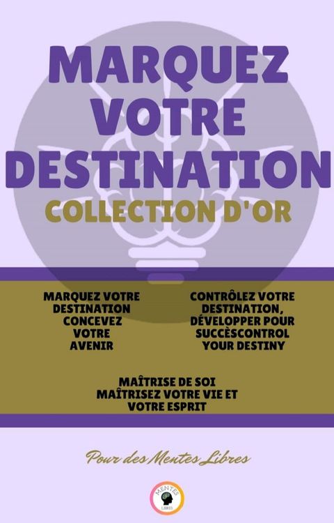 MARQUEZ VOTRE DESTINATION CONCEVEZ VOTRE AVENIR - MA&Icirc;TRISE DE SOI MA&Icirc;TRISEZ VOTRE VIE ET VOTRE ESPRIT - CONTR&Ocirc;LEZ VOTRE DESTINATION D&Eacute;VELOPPER POUR SUCC&Egrave;S (3 LIVRES)(Kobo/電子書)