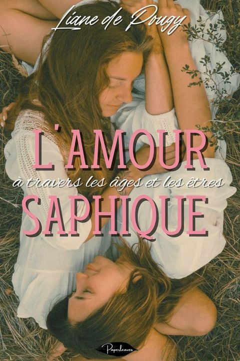 L’amour saphique à travers les âges et les êtres(Kobo/電子書)