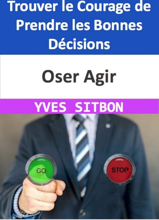  Oser Agir : Trouver le Courage de Prendre les Bonnes D&eacute;cisions(Kobo/電子書)