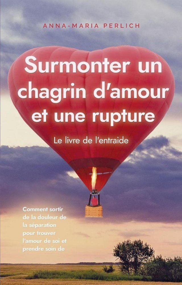  Surmonter un chagrin d'amour et une rupture: Le livre de l'entraide: Comment sortir de la douleur de la séparation pour trouver l'amour de soi et prendre soin de soi(Kobo/電子書)