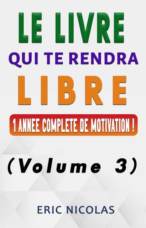 Le livre qui te rendra libre - Vol.3 - Une année complète de motivation !(Kobo/電子書)