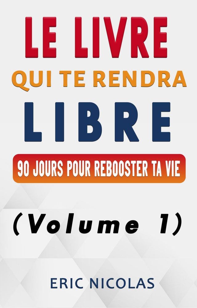  Le livre qui te rendra libre - Vol.1 - 90 jours pour rebooster ta vie(Kobo/電子書)