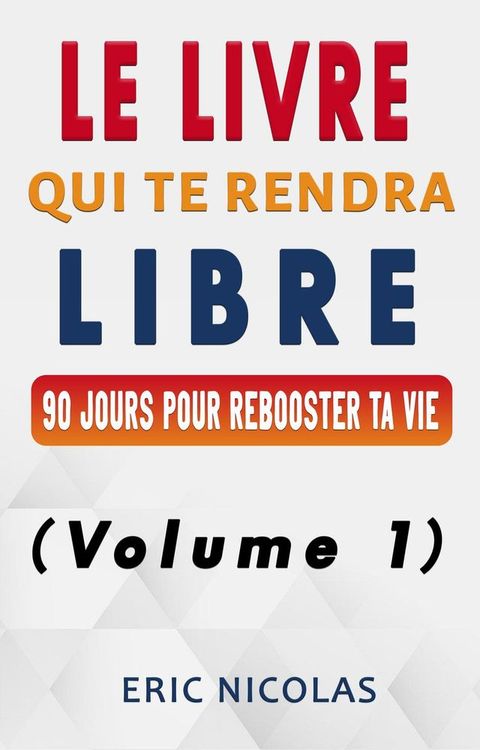 Le livre qui te rendra libre - Vol.1 - 90 jours pour rebooster ta vie(Kobo/電子書)