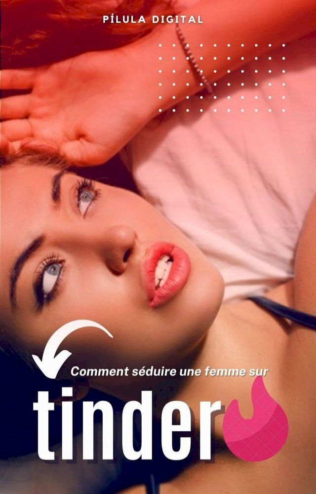  Comment séduire une femme sur Tinder(Kobo/電子書)