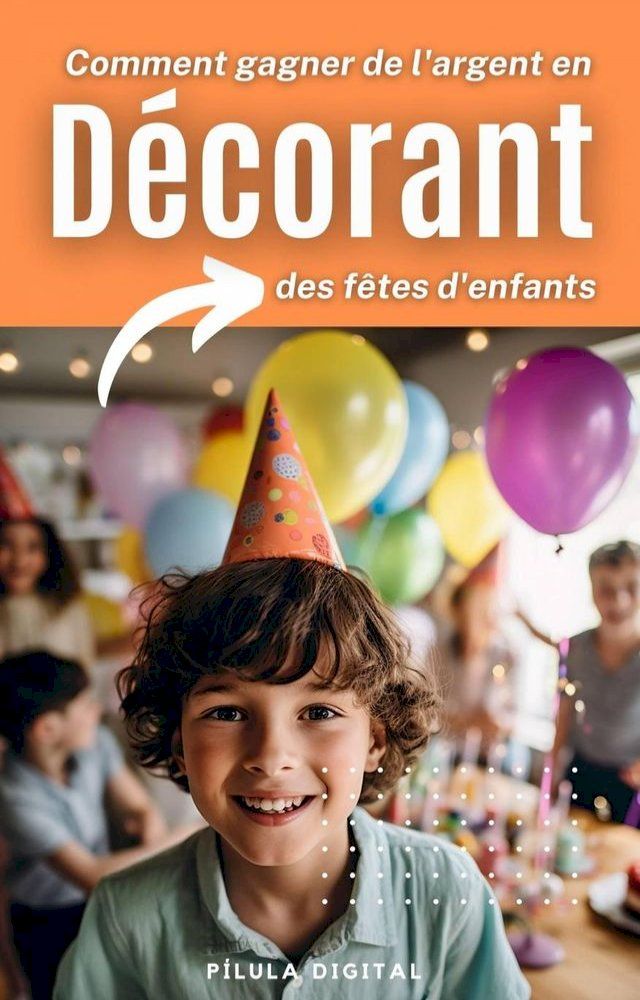  Comment gagner de l'argent en décorant des fêtes d'enfants(Kobo/電子書)