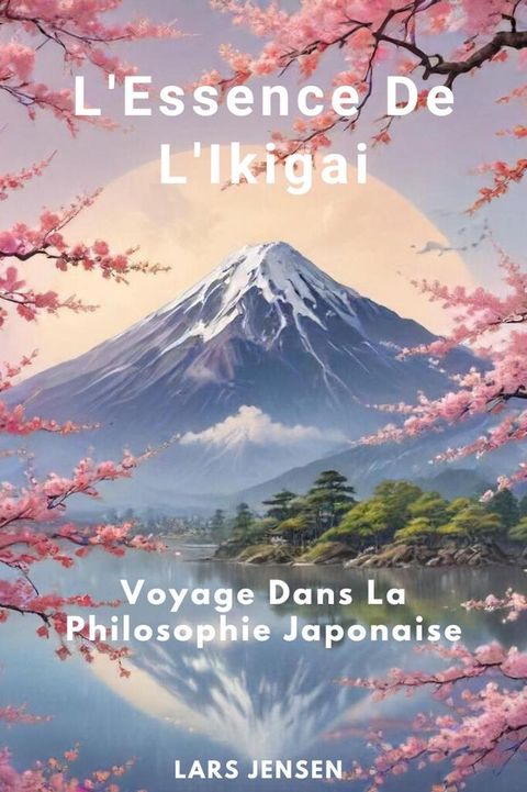 L'Essence De L'Ikigai - Voyage Dans La Philosophie Japonaise(Kobo/電子書)