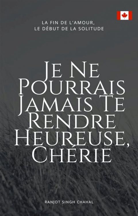 Je Ne Pourrais Jamais Te Rendre Heureuse, Chérie : La Fin de l'Amour, Le Début de la Solitude(Kobo/電子書)