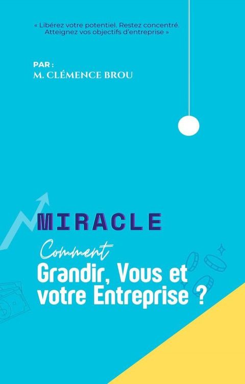 Miracle Comment faire grandir, vous et votre entreprise(Kobo/電子書)