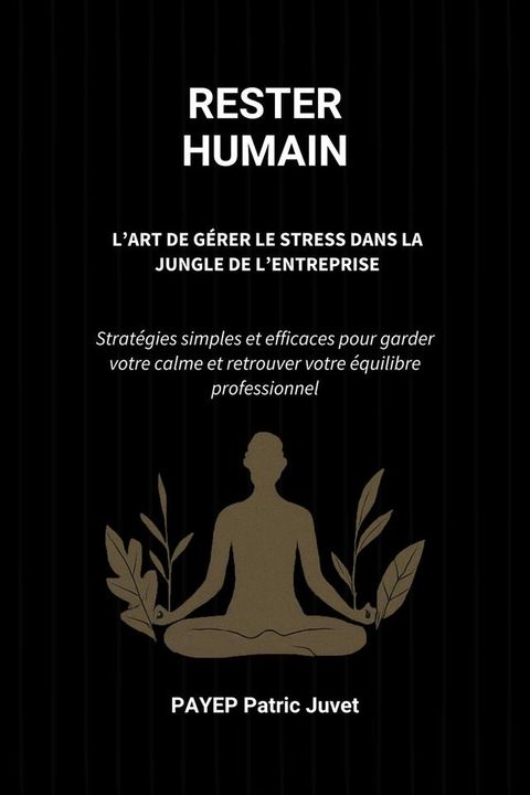 Rester Humain – L’Art de Gérer le Stress dans la Jungle de l’Entreprise