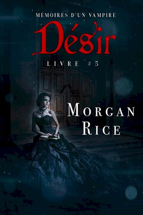 D&eacute;sir: M&eacute;moires d’un Vampire – Livre Cinq(Kobo/電子書)