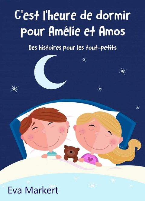 C'est l'heure de dormir pour Am&eacute;lie et Amos - Des histoires pour les tout-petits(Kobo/電子書)