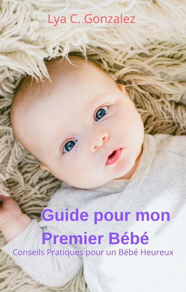  Guide pour mon Premier B&eacute;b&eacute; Conseils Pratiques pour un B&eacute;b&eacute; Heureux(Kobo/電子書)