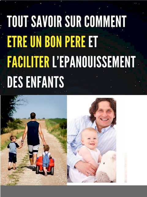 TOUT SAVOIR SUR COMMENT ETRE UN BON PERE ET FACILITER L’EPANOUISSEMENT DES ENFANTS(Kobo/電子書)