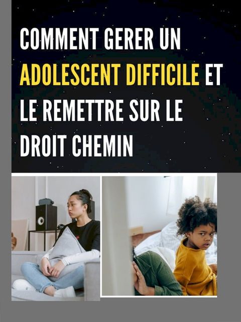 COMMENT GERER UN ADOLESCENT DIFFICILE ET LE REMETTRE SUR LE DROIT CHEMIN(Kobo/電子書)