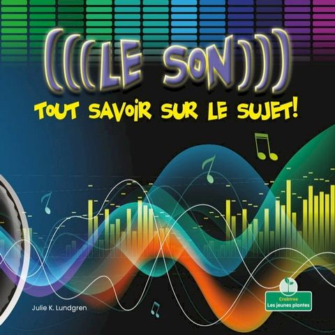 Le son : tout savoir sur le sujet! (Sound: Hear All About It!)(Kobo/電子書)