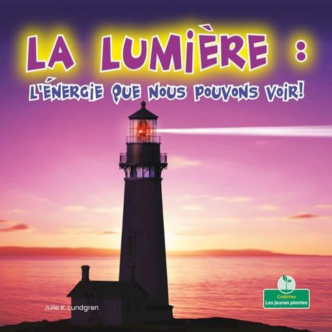 La lumi&egrave;re : l'&eacute;nergie que nous pouvons voir! (Light: Energy We Can See!)(Kobo/電子書)