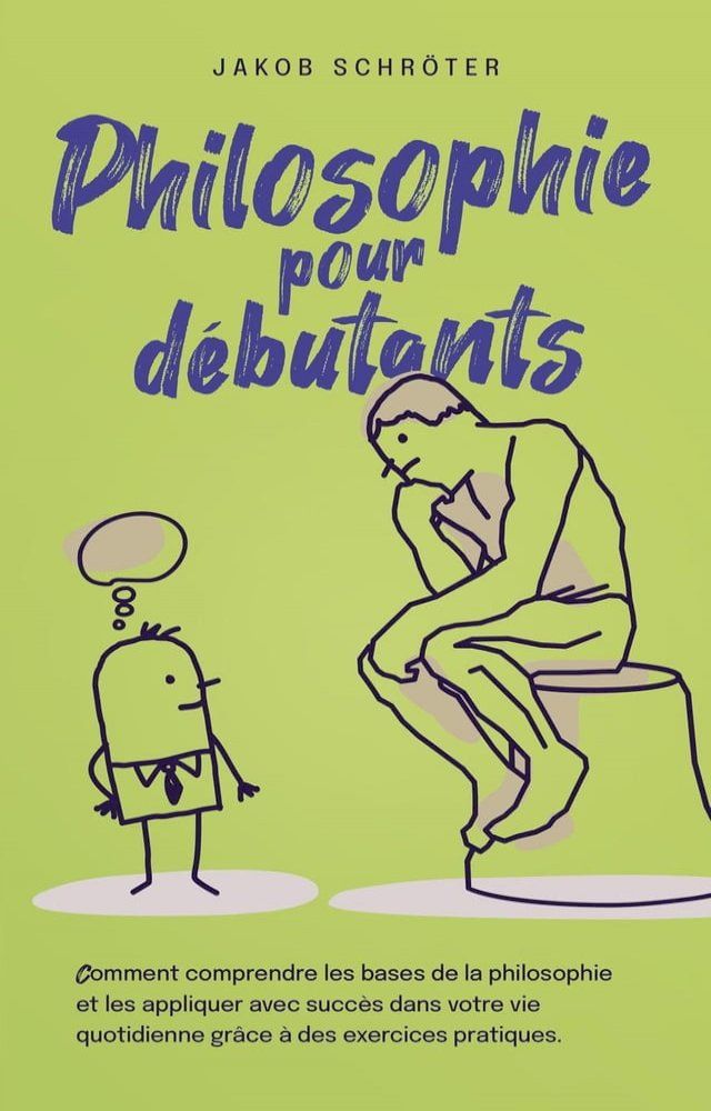  Philosophie pour d&eacute;butants Comment comprendre les bases de la philosophie et les appliquer avec succ&egrave;s dans votre vie quotidienne gr&acirc;ce &agrave; des exercices pratiques.(Kobo/電子書)