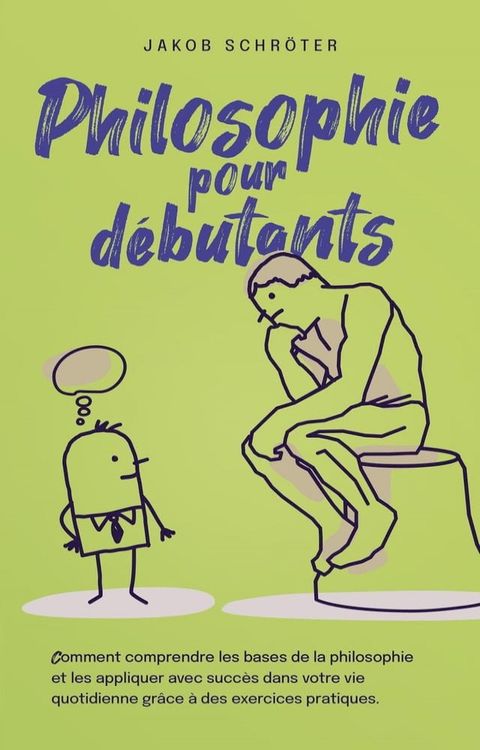 Philosophie pour d&eacute;butants Comment comprendre les bases de la philosophie et les appliquer avec succ&egrave;s dans votre vie quotidienne gr&acirc;ce &agrave; des exercices pratiques.(Kobo/電子書)