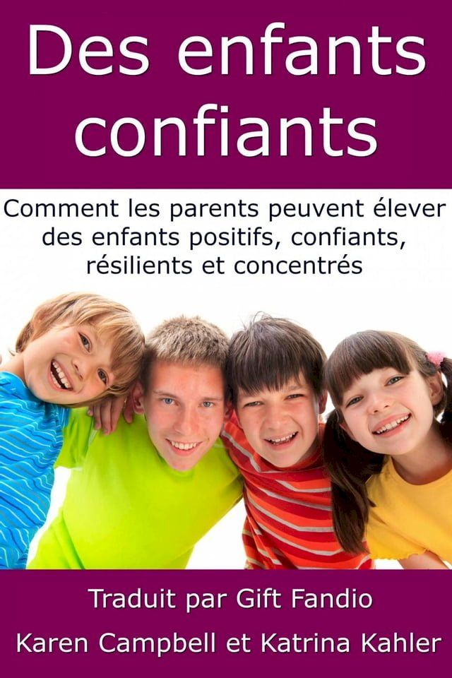  Des enfants confiants - Comment les parents peuvent élever des enfants positifs, confiants, résilients et concentrés(Kobo/電子書)