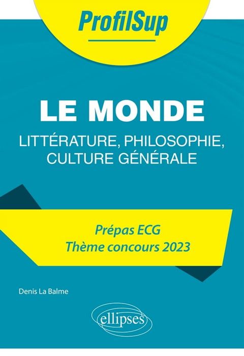 Litt&eacute;rature, philosophie, culture g&eacute;n&eacute;rale. Pr&eacute;pa ECG. Th&egrave;me concours 2023. Le monde(Kobo/電子書)