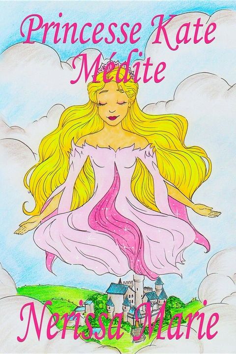 Princesse Kate Médite (Livre pour Enfants sur la Méditation Consciente, livre enfant, livre jeunesse, conte enfant, livre pour enfant, histoire pour enfant, livre bébé, enfant, bébé, livre enfa...(Kobo/電子書)