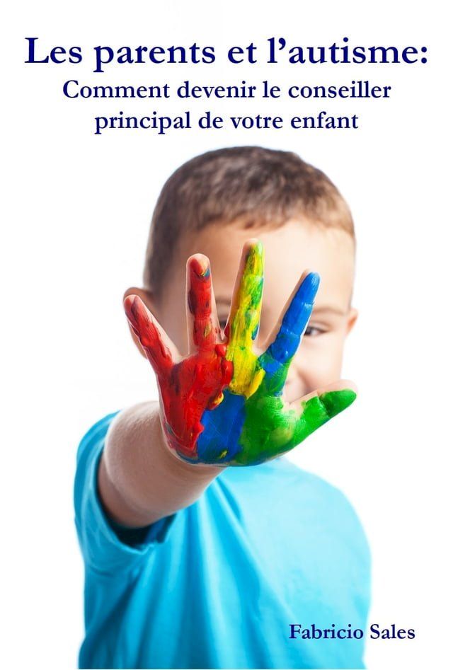  Les parents et l’autisme: Comment devenir le conseiller principal de votre enfant(Kobo/電子書)