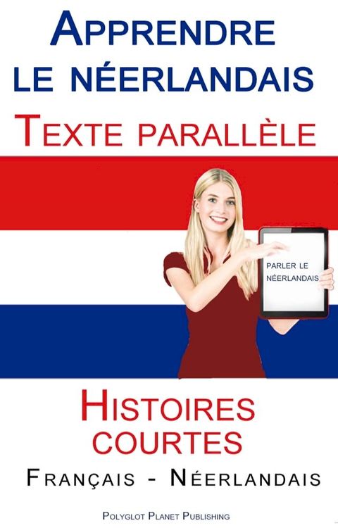 Apprendre le n&eacute;erlandais - Texte parall&egrave;le - Histoires courtes (Fran&ccedil;ais - N&eacute;erlandais)(Kobo/電子書)