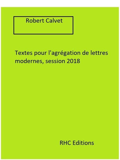 Textes pour l'agr&eacute;gation de lettres modernes, session 2019 - Annot&eacute;s par Robert Calvet(Kobo/電子書)