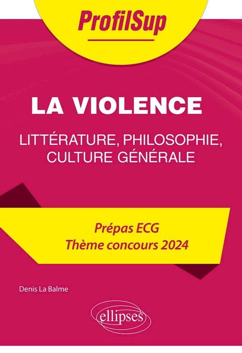 Litt&eacute;rature, philosophie, culture g&eacute;n&eacute;rale. Pr&eacute;pa ECG. Th&egrave;me concours 2024. La violence(Kobo/電子書)