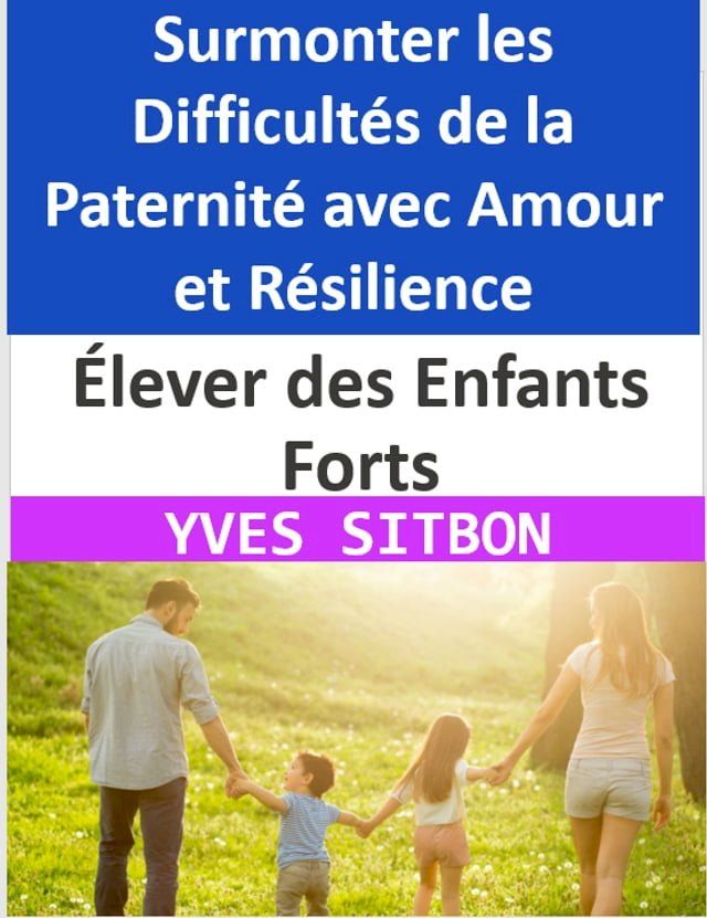  &Eacute;lever des Enfants Forts : Surmonter les Difficultés de la Paternité avec Amour et Résilience(Kobo/電子書)