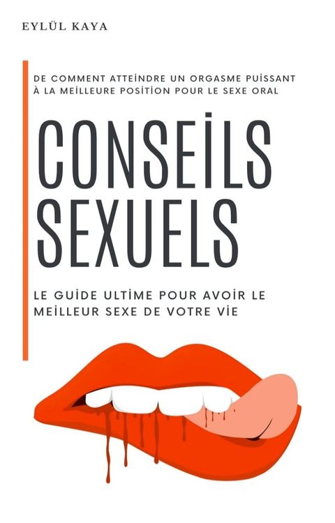 Conseils sexuels : le guide ultime pour avoir le meilleur sexe de votre vie(Kobo/電子書)