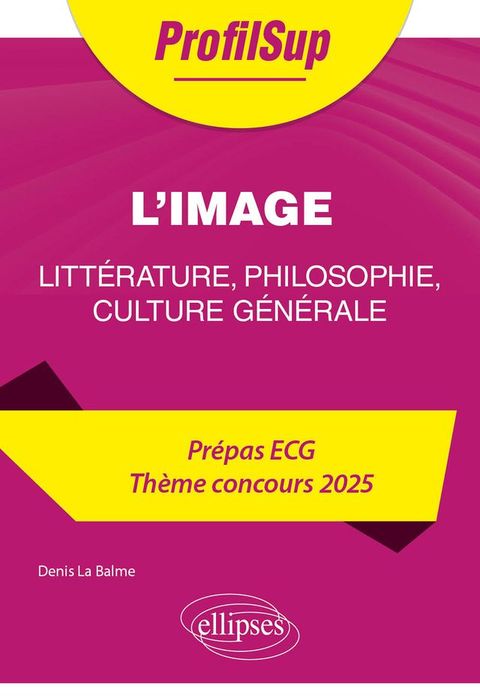 Litt&eacute;rature, philosophie, culture g&eacute;n&eacute;rale. Pr&eacute;pa ECG. Th&egrave;me concours 2025. L'image(Kobo/電子書)