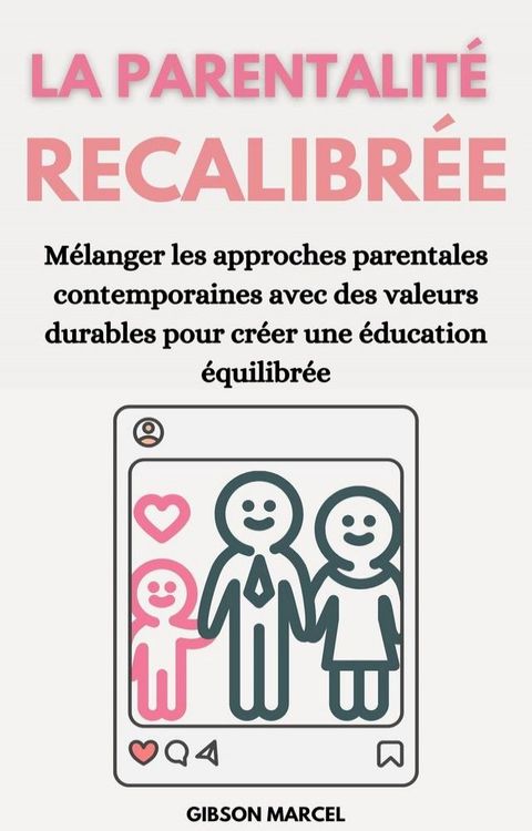 La Parentalité Recalibrée: Mélanger Les Approches Parentales Contemporaines Avec Des Valeurs Durables Pour Créer Une &Eacute;ducation &Eacute;quilibrée(Kobo/電子書)