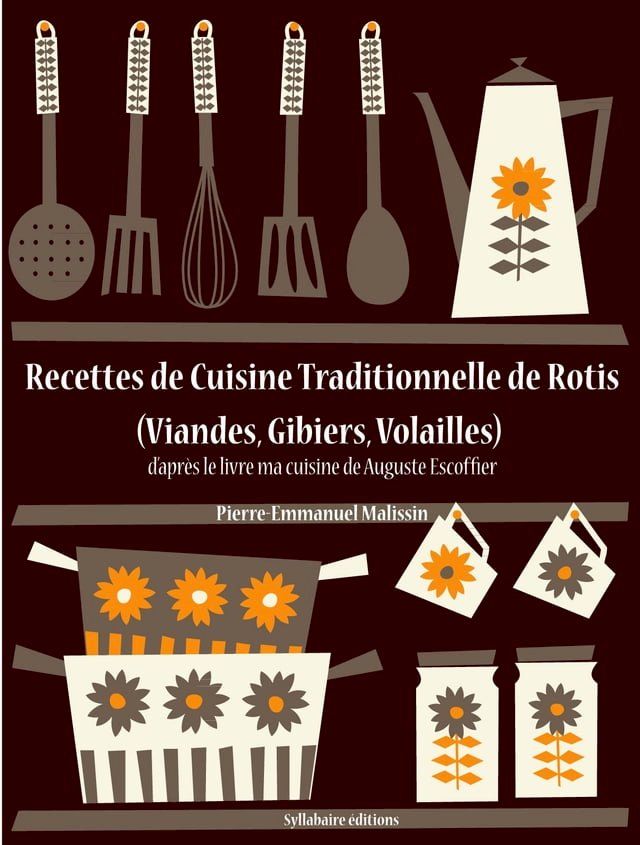  Recettes de Cuisine Traditionnelle de Rotis (Viandes, Gibiers, Volailles)(Kobo/電子書)