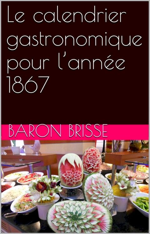 Le calendrier gastronomique pour l’ann&eacute;e 1867(Kobo/電子書)