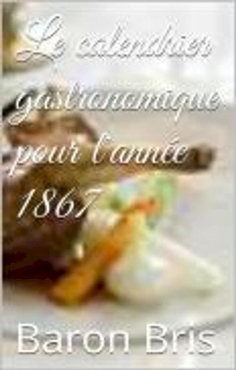 Le calendrier gastronomique pour l'année 1867(Kobo/電子書)