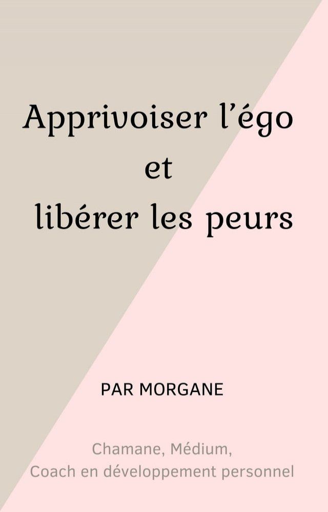  Apprivoiser l'&eacute;go et lib&eacute;rer les peurs(Kobo/電子書)