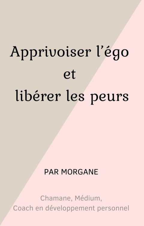 Apprivoiser l'&eacute;go et lib&eacute;rer les peurs(Kobo/電子書)