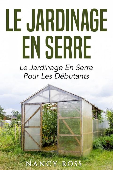 Le jardinage en serre: Le jardinage en serre pour les d&eacute;butants(Kobo/電子書)