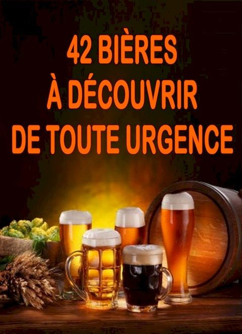 42 bi&egrave;res &agrave; d&eacute;couvrir de toute urgence(Kobo/電子書)